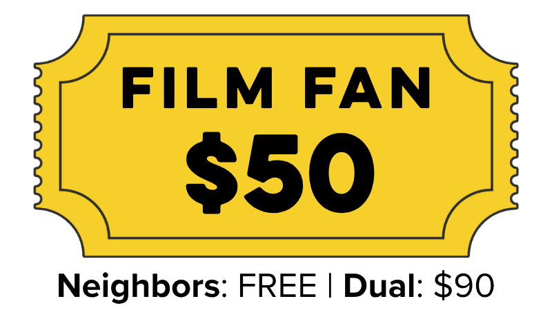 Film Fan, $50 per year. Neighbors: FREE. Dual: $90.